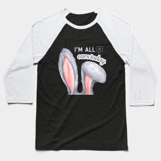 I am all ears today Baseball T-Shirt